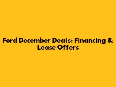 Ford December Deals: Financing & Lease Offers