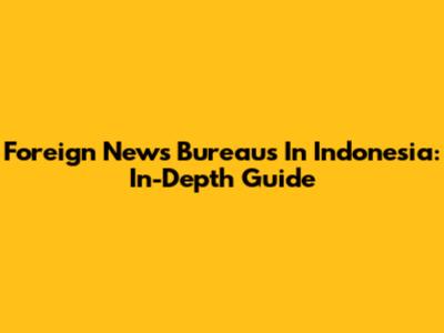 Foreign News Bureaus In Indonesia: In-Depth Guide