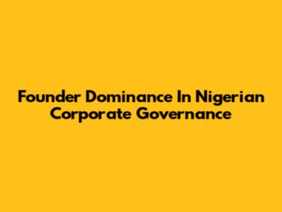 Founder Dominance In Nigerian Corporate Governance
