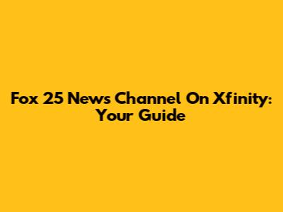 Fox 25 News Channel On Xfinity: Your Guide