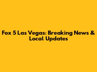 Fox 5 Las Vegas: Breaking News & Local Updates
