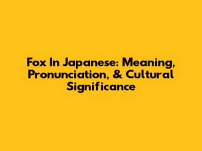 Fox In Japanese: Meaning, Pronunciation, & Cultural Significance