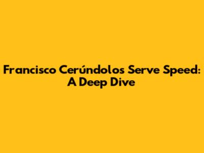 Francisco Cerúndolo's Serve Speed: A Deep Dive