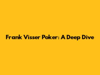 Frank Visser Poker: A Deep Dive