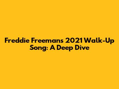Freddie Freeman's 2021 Walk-Up Song: A Deep Dive