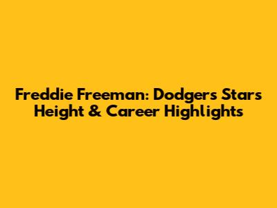 Freddie Freeman: Dodgers Star's Height & Career Highlights