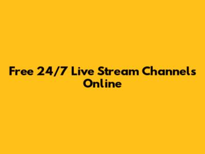 Free 24/7 Live Stream Channels Online
