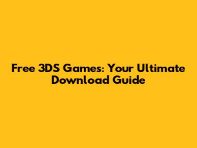 Free 3DS Games: Your Ultimate Download Guide