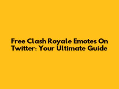 Free Clash Royale Emotes On Twitter: Your Ultimate Guide