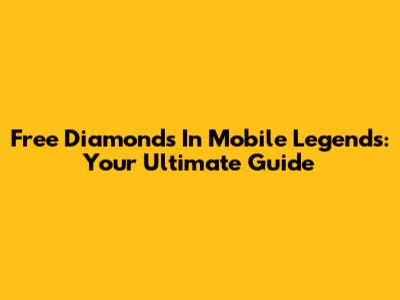 Free Diamonds In Mobile Legends: Your Ultimate Guide