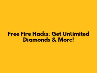 Free Fire Hacks: Get Unlimited Diamonds & More!