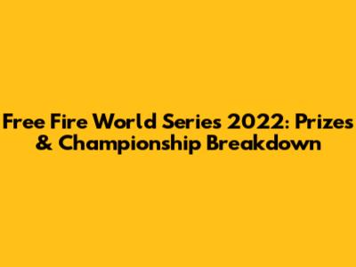 Free Fire World Series 2022: Prizes & Championship Breakdown