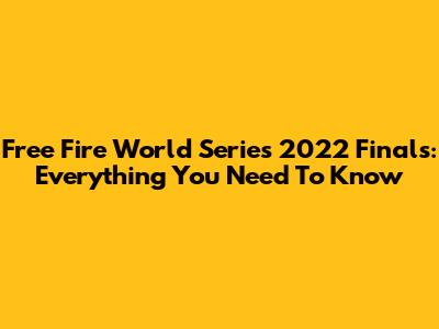 Free Fire World Series 2022 Finals: Everything You Need To Know
