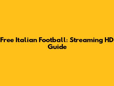 Free Italian Football: Streaming HD Guide