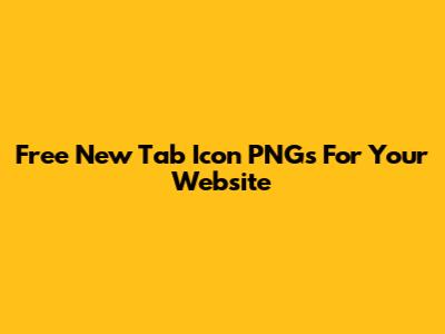 Free New Tab Icon PNGs For Your Website