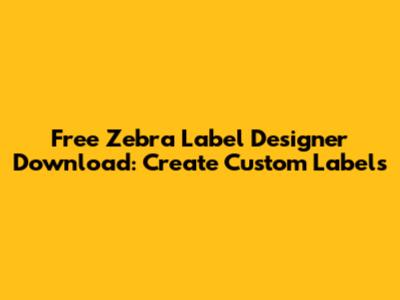 Free Zebra Label Designer Download: Create Custom Labels