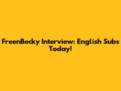FreenBecky Interview: English Subs Today!