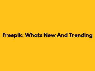 Freepik: What's New And Trending