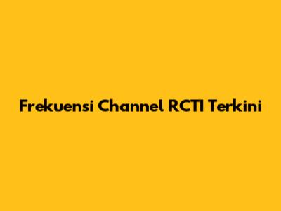 Frekuensi Channel RCTI Terkini