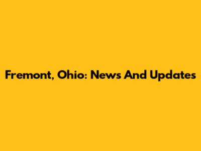 Fremont, Ohio: News And Updates