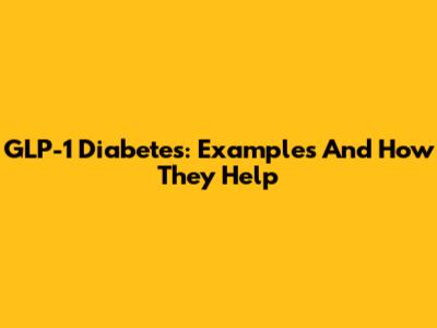 GLP-1 Diabetes: Examples And How They Help