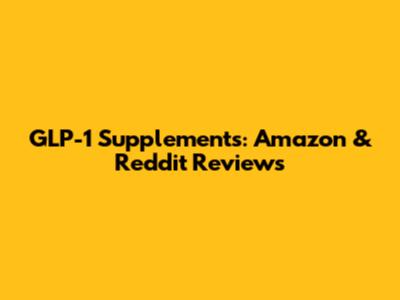 GLP-1 Supplements: Amazon & Reddit Reviews