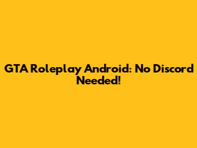 GTA Roleplay Android: No Discord Needed!