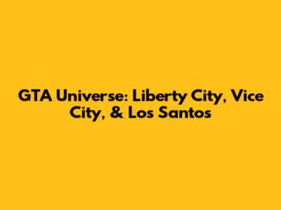 GTA Universe: Liberty City, Vice City, & Los Santos