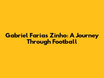 Gabriel Farias Zinho: A Journey Through Football