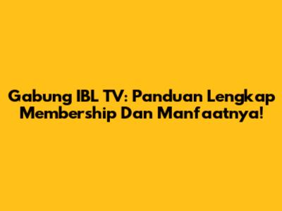 Gabung IBL TV: Panduan Lengkap Membership Dan Manfaatnya!