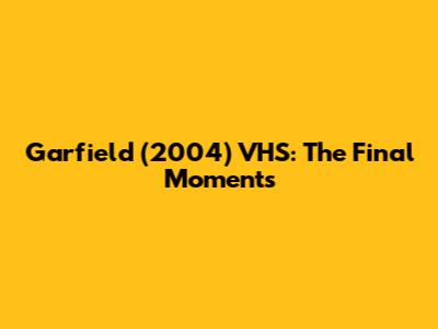 Garfield (2004) VHS: The Final Moments