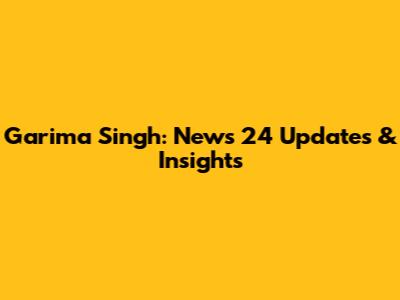 Garima Singh: News 24 Updates & Insights