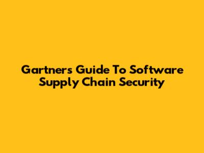 Gartner's Guide To Software Supply Chain Security