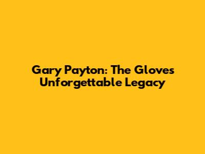 Gary Payton: The Glove's Unforgettable Legacy