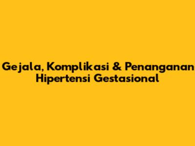 Gejala, Komplikasi & Penanganan Hipertensi Gestasional
