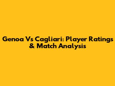 Genoa Vs Cagliari: Player Ratings & Match Analysis