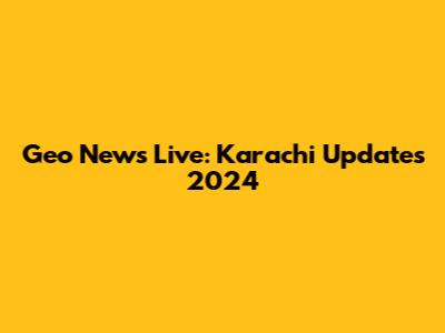 Geo News Live: Karachi Updates 2024