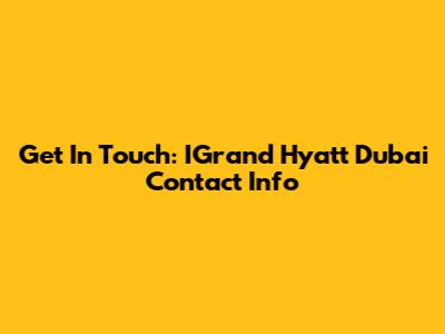 Get In Touch: IGrand Hyatt Dubai Contact Info