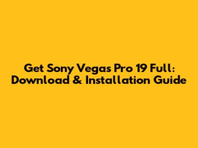 Get Sony Vegas Pro 19 Full: Download & Installation Guide