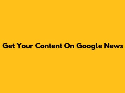 Get Your Content On Google News