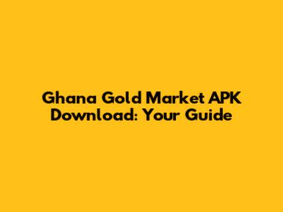 Ghana Gold Market APK Download: Your Guide