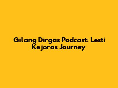 Gilang Dirga's Podcast: Lesti Kejora's Journey
