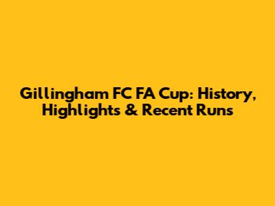 Gillingham FC FA Cup: History, Highlights & Recent Runs