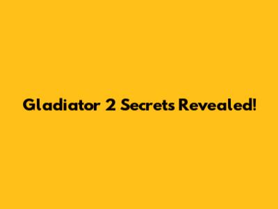 Gladiator 2 Secrets Revealed!