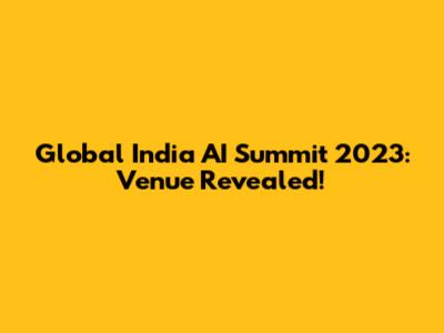 Global India AI Summit 2023: Venue Revealed!