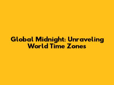 Global Midnight: Unraveling World Time Zones