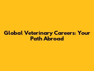 Global Veterinary Careers: Your Path Abroad