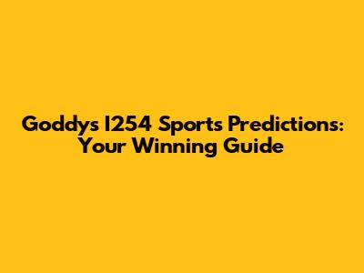 Goddy's I254 Sports Predictions: Your Winning Guide