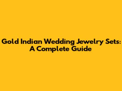 Gold Indian Wedding Jewelry Sets: A Complete Guide