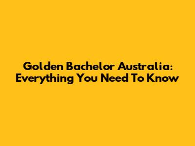Golden Bachelor Australia: Everything You Need To Know